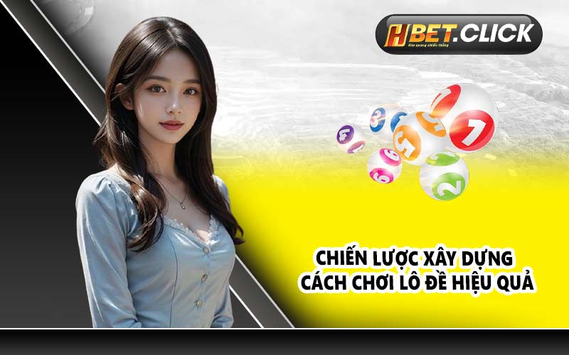 Chiến lược xây dựng cách chơi lô đề hiệu quả
