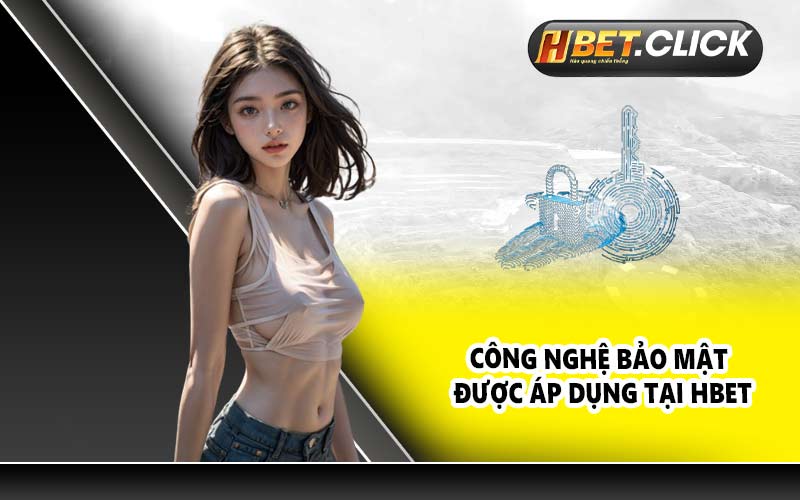 Công nghệ bảo mật được áp dụng tại HBET