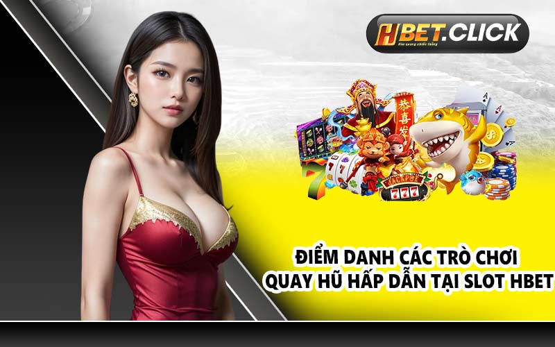 Điểm danh các trò chơi quay hũ hấp dẫn tại slot HBET