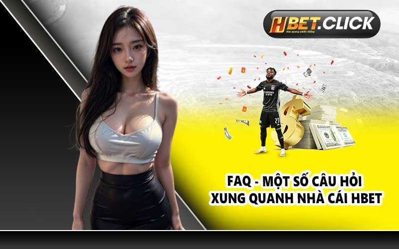 FAQ - Một số câu hỏi xung quanh nhà cái HBET