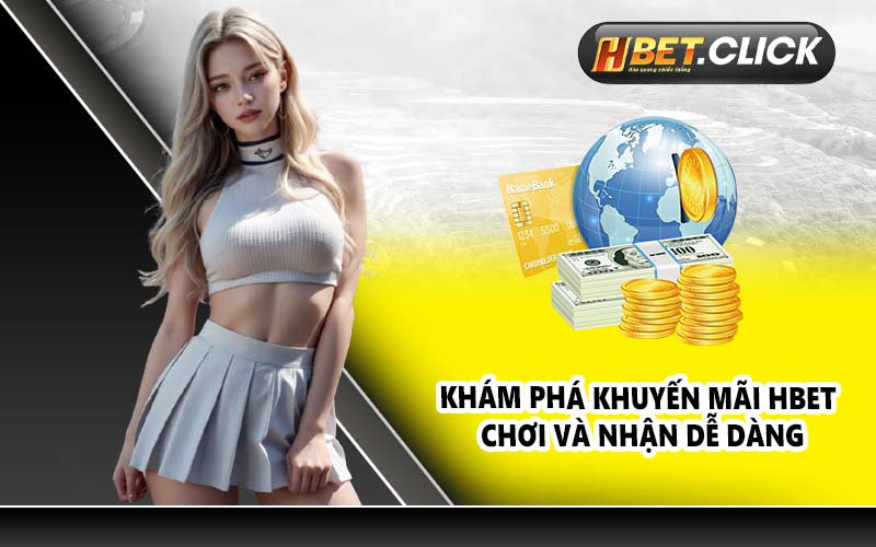 Khám phá khuyến mãi HBET chơi và nhận dễ dàng