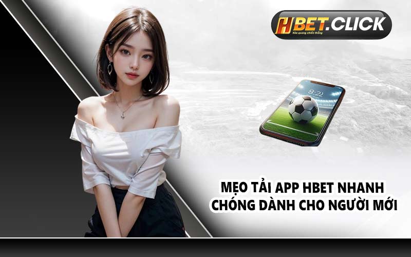Mẹo tải app HBET nhanh chóng dành cho người mới