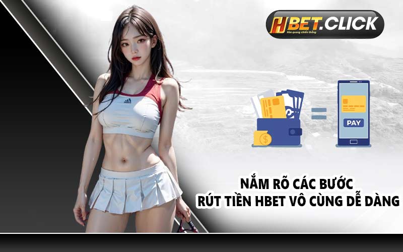 Nắm rõ các bước rút tiền HBET vô cùng dễ dàng