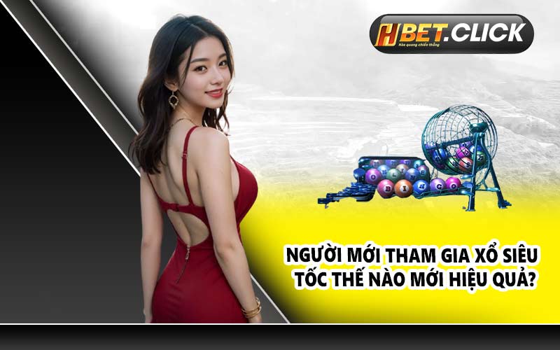 Người mới tham gia xổ siêu tốc thế nào mới hiệu quả?