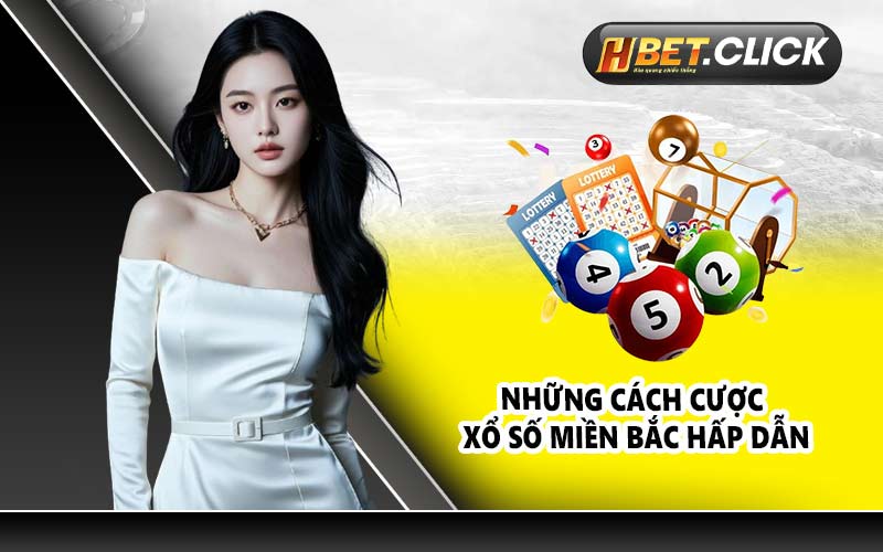 Những cách cược xổ số miền Bắc hấp dẫn