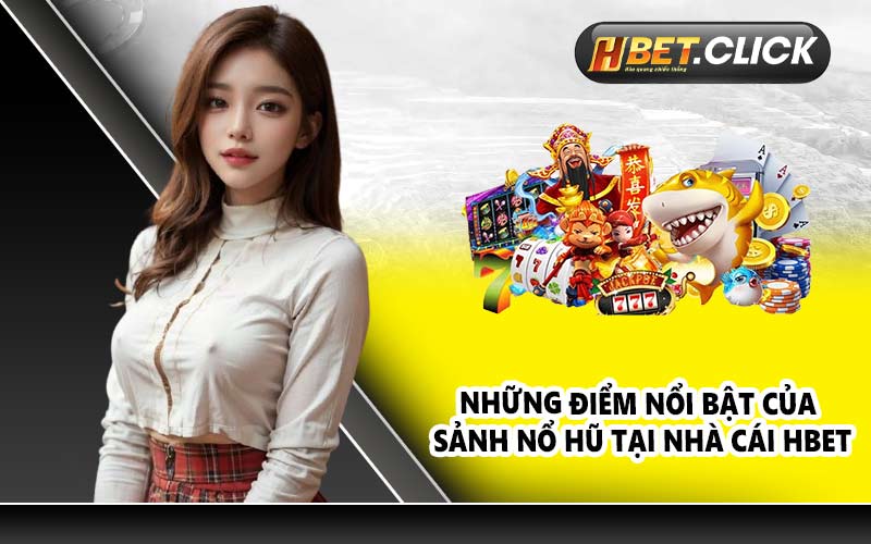 Những điểm nổi bật của sảnh nổ hũ tại nhà cái HBET