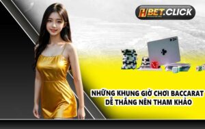 Những khung giờ chơi Baccarat dễ thắng nên tham khảo