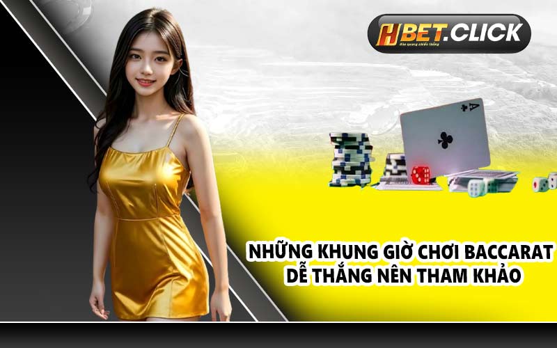 Những khung giờ chơi Baccarat dễ thắng nên tham khảo