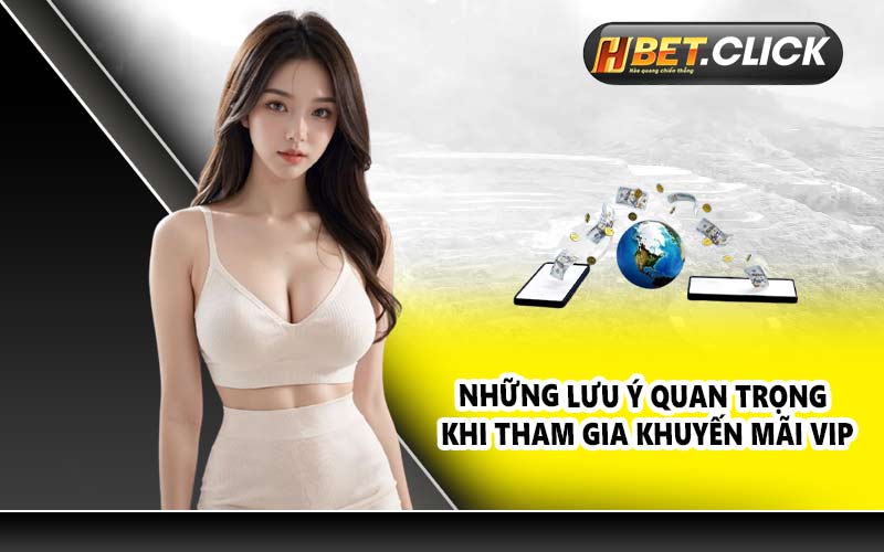 Những lưu ý quan trọng khi tham gia khuyến mãi VIP