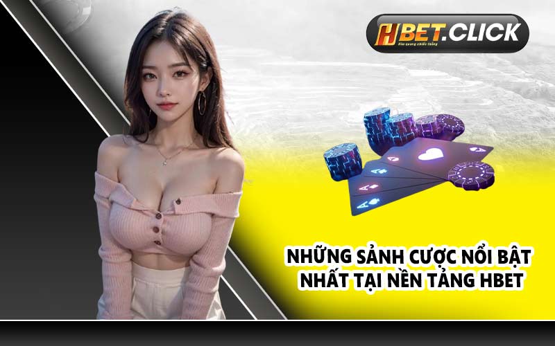 Những sảnh cược nổi bật nhất tại nền tảng HBET