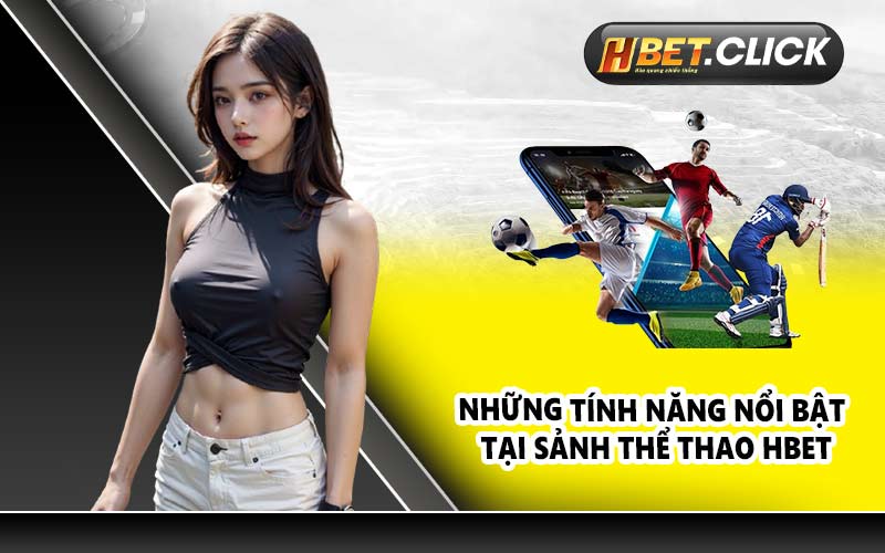 Những tính năng nổi bật tại sảnh thể thao HBET