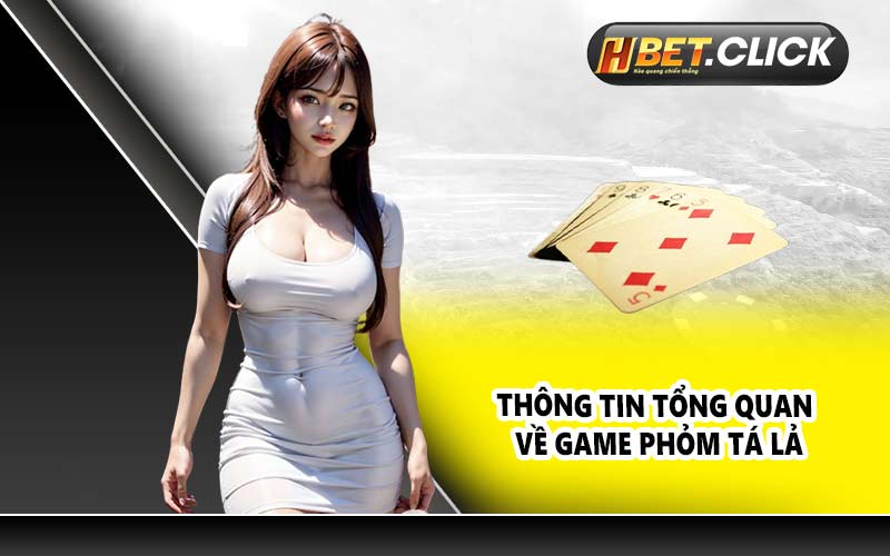 Thông tin tổng quan về game Phỏm tá lả