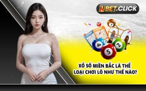 Xổ số miền Bắc là thể loại chơi lô như thế nào?
